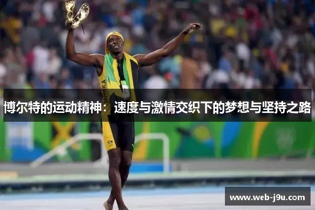 博尔特的运动精神：速度与激情交织下的梦想与坚持之路