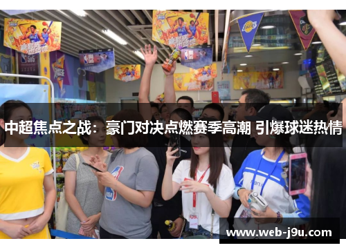 中超焦点之战：豪门对决点燃赛季高潮 引爆球迷热情