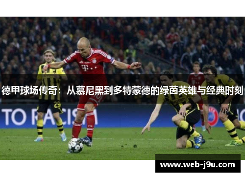德甲球场传奇：从慕尼黑到多特蒙德的绿茵英雄与经典时刻