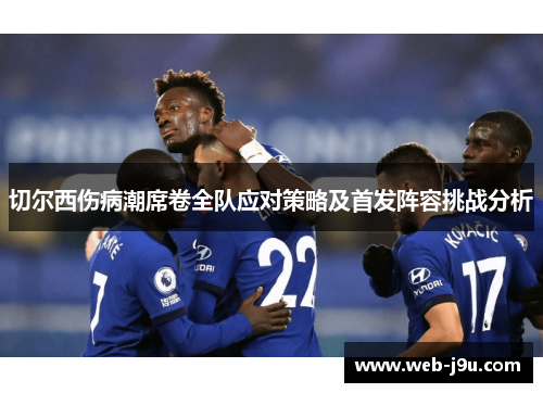切尔西伤病潮席卷全队应对策略及首发阵容挑战分析