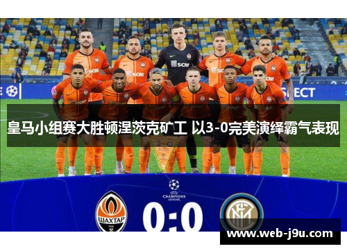 皇马小组赛大胜顿涅茨克矿工 以3-0完美演绎霸气表现