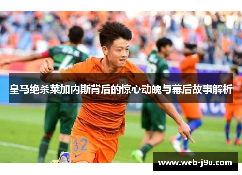 皇马绝杀莱加内斯背后的惊心动魄与幕后故事解析