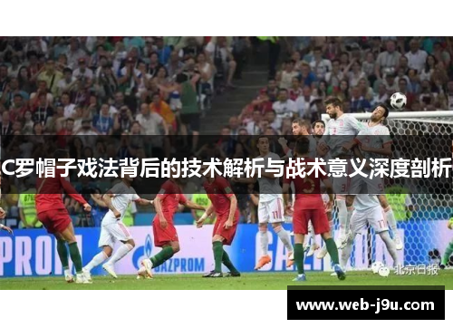 C罗帽子戏法背后的技术解析与战术意义深度剖析