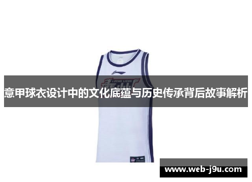 意甲球衣设计中的文化底蕴与历史传承背后故事解析