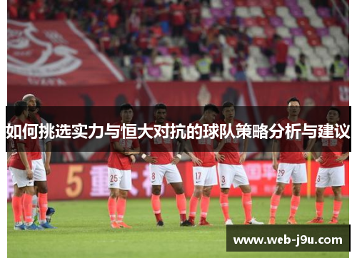 如何挑选实力与恒大对抗的球队策略分析与建议