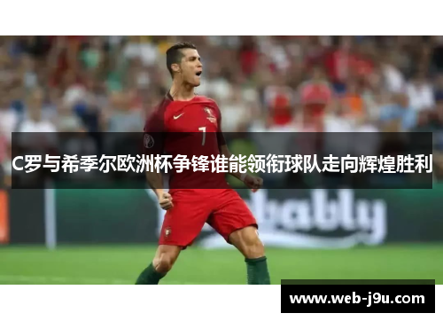 C罗与希季尔欧洲杯争锋谁能领衔球队走向辉煌胜利