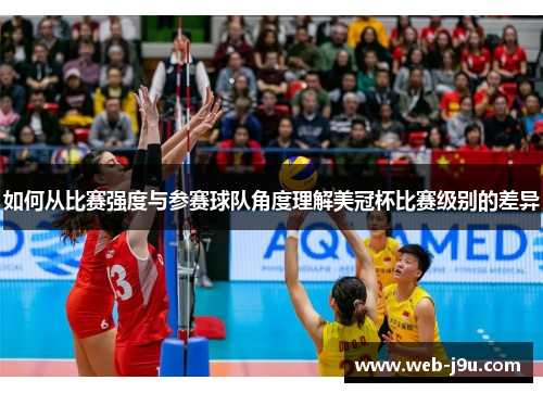 如何从比赛强度与参赛球队角度理解美冠杯比赛级别的差异 如何从比赛强度与参赛球队角度理解美冠杯比赛级别的差异