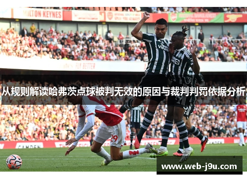 从规则解读哈弗茨点球被判无效的原因与裁判判罚依据分析 从规则解读哈弗茨点球被判无效的原因与裁判判罚依据分析