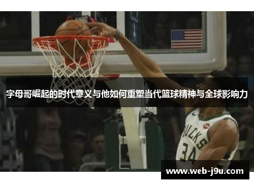字母哥崛起的时代意义与他如何重塑当代篮球精神与全球影响力